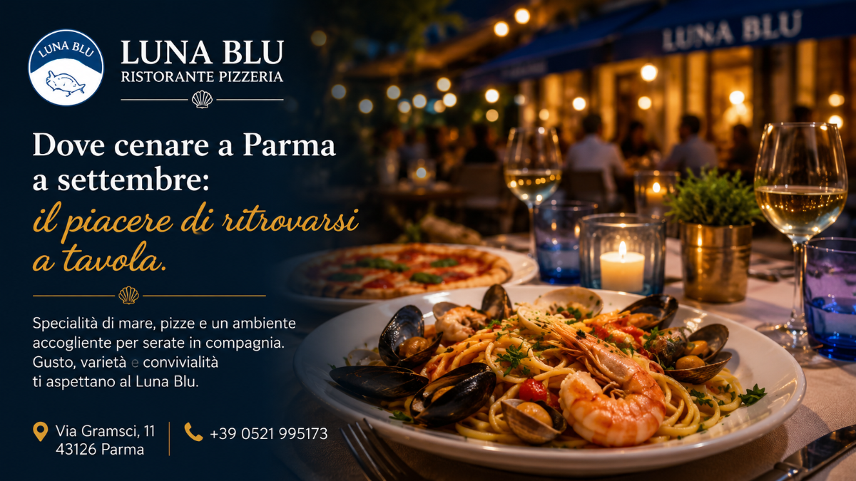 Dove cenare a Parma a settembre: il piacere di ritrovarsi a tavola | Ristorante LUNA BLU Piatti Campani e Locali Forno a Legna Musica Parcheggio Wifi Cucina Casalinga Dehors